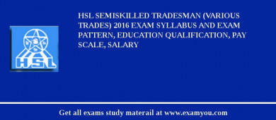 HSL Semiskilled Tradesman (Various Trades) 2018 Exam Syllabus And Exam Pattern, Education Qualification, Pay scale, Salary
