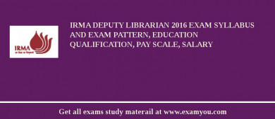 IRMA Deputy Librarian 2018 Exam Syllabus And Exam Pattern, Education Qualification, Pay scale, Salary