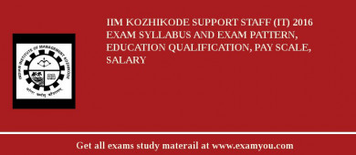 IIM Kozhikode Support Staff (IT) 2018 Exam Syllabus And Exam Pattern, Education Qualification, Pay scale, Salary