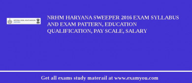 NRHM Haryana Sweeper 2018 Exam Syllabus And Exam Pattern, Education Qualification, Pay scale, Salary
