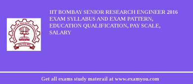 IIT Bombay Senior Research Engineer 2018 Exam Syllabus And Exam Pattern, Education Qualification, Pay scale, Salary