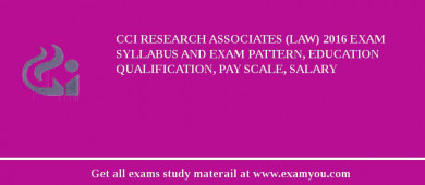 CCI Research Associates (Law) 2018 Exam Syllabus And Exam Pattern, Education Qualification, Pay scale, Salary