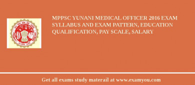 MPPSC Yunani Medical Officer 2018 Exam Syllabus And Exam Pattern, Education Qualification, Pay scale, Salary