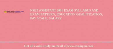 NSEZ Assistant 2018 Exam Syllabus And Exam Pattern, Education Qualification, Pay scale, Salary