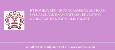 IIT Bombay Senior Programmer 2018 Exam Syllabus And Exam Pattern, Education Qualification, Pay scale, Salary