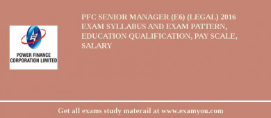 PFC Senior Manager (E6) (Legal) 2018 Exam Syllabus And Exam Pattern, Education Qualification, Pay scale, Salary