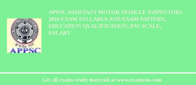 APPSC Assistant Motor Vehicle Inspectors 2018 Exam Syllabus And Exam Pattern, Education Qualification, Pay scale, Salary