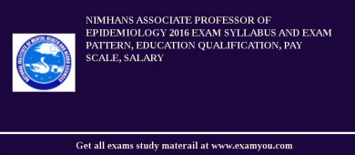 NIMHANS ASSOCIATE PROFESSOR OF EPIDEMIOLOGY 2018 Exam Syllabus And Exam Pattern, Education Qualification, Pay scale, Salary