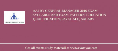 AAI Dy General Manager 2018 Exam Syllabus And Exam Pattern, Education Qualification, Pay scale, Salary