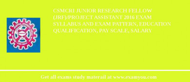 CSMCRI Junior Research Fellow (JRF)/Project Assistant 2018 Exam Syllabus And Exam Pattern, Education Qualification, Pay scale, Salary
