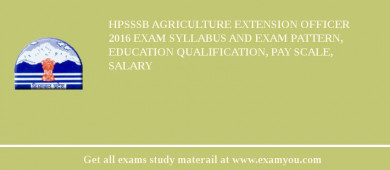 HPSSSB Agriculture Extension Officer 2018 Exam Syllabus And Exam Pattern, Education Qualification, Pay scale, Salary
