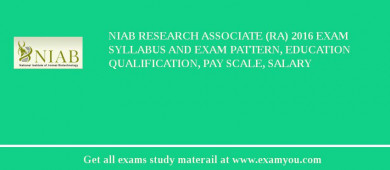 NIAB Research Associate (RA) 2018 Exam Syllabus And Exam Pattern, Education Qualification, Pay scale, Salary
