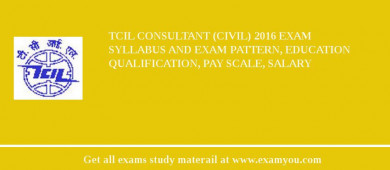 TCIL Consultant (Civil) 2018 Exam Syllabus And Exam Pattern, Education Qualification, Pay scale, Salary