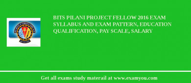 BITS Pilani Project Fellow 2018 Exam Syllabus And Exam Pattern, Education Qualification, Pay scale, Salary