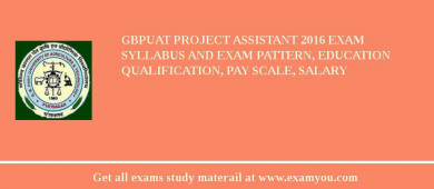 GBPUAT Project Assistant 2018 Exam Syllabus And Exam Pattern, Education Qualification, Pay scale, Salary