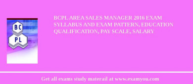 BCPL Area Sales Manager 2018 Exam Syllabus And Exam Pattern, Education Qualification, Pay scale, Salary