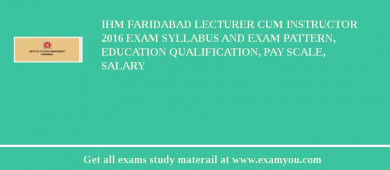 IHM Faridabad Lecturer cum Instructor 2018 Exam Syllabus And Exam Pattern, Education Qualification, Pay scale, Salary
