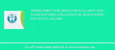 IRMRA Director 2018 Exam Syllabus And Exam Pattern, Education Qualification, Pay scale, Salary
