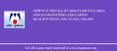 NIHFW IT Specialist 2018 Exam Syllabus And Exam Pattern, Education Qualification, Pay scale, Salary