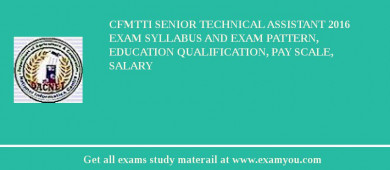 CFMTTI Senior Technical Assistant 2018 Exam Syllabus And Exam Pattern, Education Qualification, Pay scale, Salary