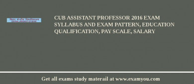 CUB Assistant Professor 2018 Exam Syllabus And Exam Pattern, Education Qualification, Pay scale, Salary