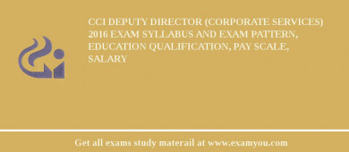 CCI Deputy Director (Corporate Services) 2018 Exam Syllabus And Exam Pattern, Education Qualification, Pay scale, Salary