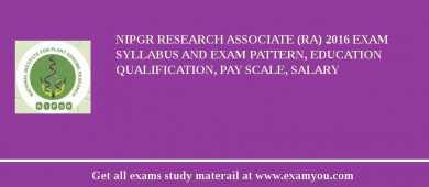 NIPGR Research Associate (RA) 2018 Exam Syllabus And Exam Pattern, Education Qualification, Pay scale, Salary