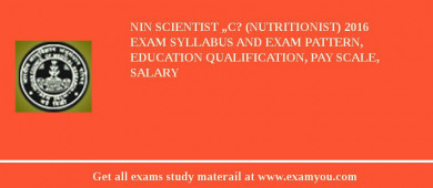 NIN Scientist „C? (Nutritionist) 2018 Exam Syllabus And Exam Pattern, Education Qualification, Pay scale, Salary