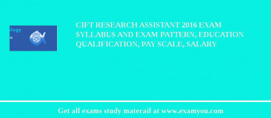 CIFT Research Assistant 2018 Exam Syllabus And Exam Pattern, Education Qualification, Pay scale, Salary