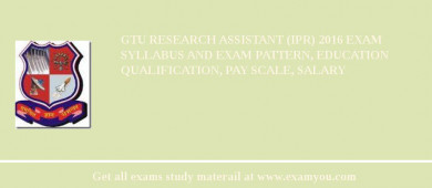 GTU Research Assistant (IPR) 2018 Exam Syllabus And Exam Pattern, Education Qualification, Pay scale, Salary