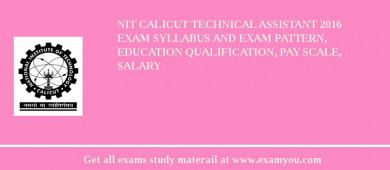 NIT Calicut Technical Assistant 2018 Exam Syllabus And Exam Pattern, Education Qualification, Pay scale, Salary