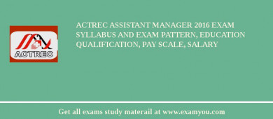 ACTREC Assistant Manager 2018 Exam Syllabus And Exam Pattern, Education Qualification, Pay scale, Salary