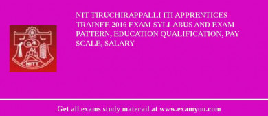 NIT Tiruchirappalli ITI Apprentices Trainee 2018 Exam Syllabus And Exam Pattern, Education Qualification, Pay scale, Salary