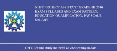 NIIST Project Assistant Grade-III 2018 Exam Syllabus And Exam Pattern, Education Qualification, Pay scale, Salary