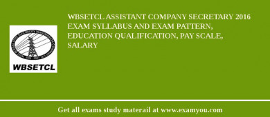 WBSETCL Assistant Company Secretary 2018 Exam Syllabus And Exam Pattern, Education Qualification, Pay scale, Salary