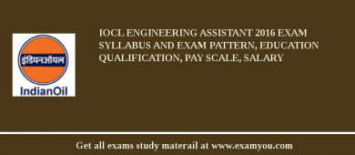 IOCL Engineering Assistant 2018 Exam Syllabus And Exam Pattern, Education Qualification, Pay scale, Salary