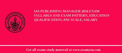 IAS Publishing Manager 2018 Exam Syllabus And Exam Pattern, Education Qualification, Pay scale, Salary