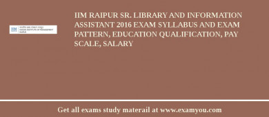 IIM Raipur Sr. Library and Information Assistant 2018 Exam Syllabus And Exam Pattern, Education Qualification, Pay scale, Salary