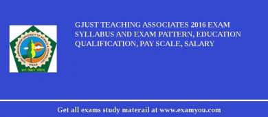 GJUST Teaching Associates 2018 Exam Syllabus And Exam Pattern, Education Qualification, Pay scale, Salary