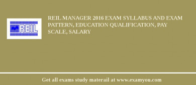 REIL Manager 2018 Exam Syllabus And Exam Pattern, Education Qualification, Pay scale, Salary