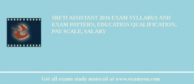 SRFTI Assistant 2018 Exam Syllabus And Exam Pattern, Education Qualification, Pay scale, Salary