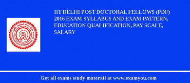 IIT Delhi Post Doctoral Fellows (PDF) 2018 Exam Syllabus And Exam Pattern, Education Qualification, Pay scale, Salary
