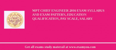 MPT Chief Engineer 2018 Exam Syllabus And Exam Pattern, Education Qualification, Pay scale, Salary