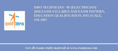 ISRO Technician -‘B’ (Electrician) 2018 Exam Syllabus And Exam Pattern, Education Qualification, Pay scale, Salary