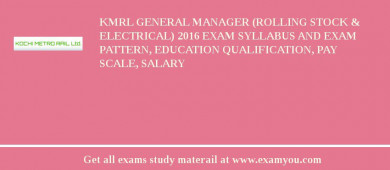 KMRL General Manager (Rolling Stock & Electrical) 2018 Exam Syllabus And Exam Pattern, Education Qualification, Pay scale, Salary