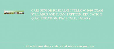 CRRI Senior Research Fellow 2018 Exam Syllabus And Exam Pattern, Education Qualification, Pay scale, Salary