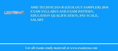 AMD Technician-B (Geology Sampler) 2018 Exam Syllabus And Exam Pattern, Education Qualification, Pay scale, Salary
