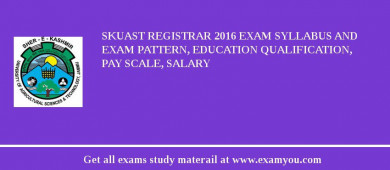 SKUAST Registrar 2018 Exam Syllabus And Exam Pattern, Education Qualification, Pay scale, Salary