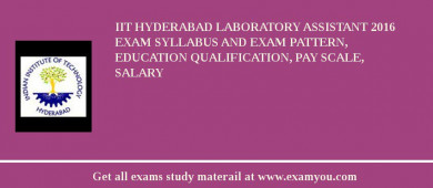 IIT Hyderabad Laboratory Assistant 2018 Exam Syllabus And Exam Pattern, Education Qualification, Pay scale, Salary
