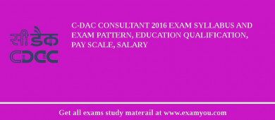 C-DAC Consultant 2018 Exam Syllabus And Exam Pattern, Education Qualification, Pay scale, Salary
